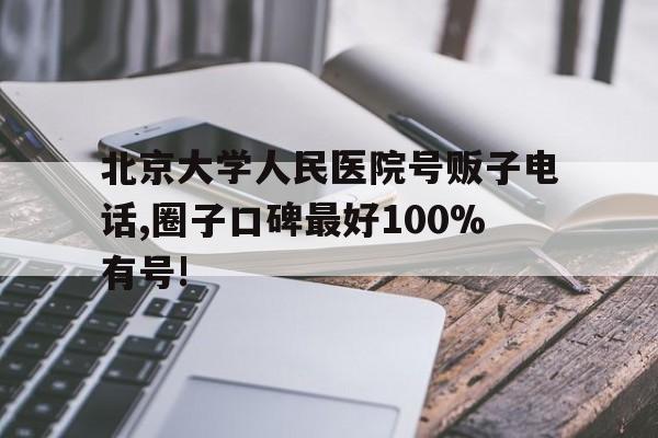 北京大学人民医院号贩子电话,圈子口碑最好100%有号!的简单介绍