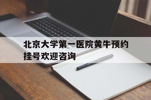 北京大学第一病院黄牛预约挂号欢送征询的简单介绍