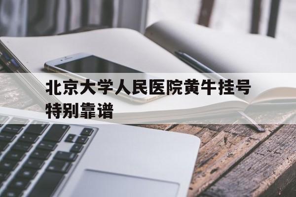 北京大学人民医院黄牛挂号特别靠谱的简单介绍