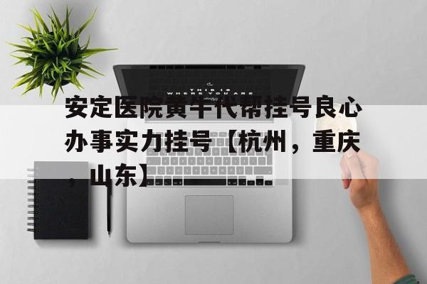 包含安定医院黄牛代帮挂号良心办事实力挂号【杭州，重庆，山东】的词条